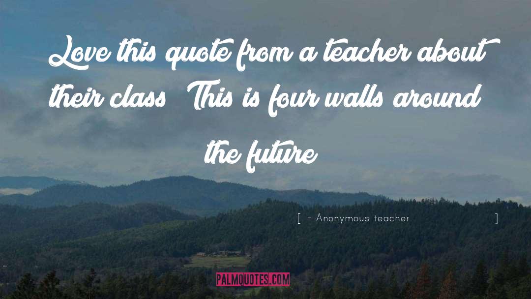 Four Walls quotes by - Anonymous Teacher
