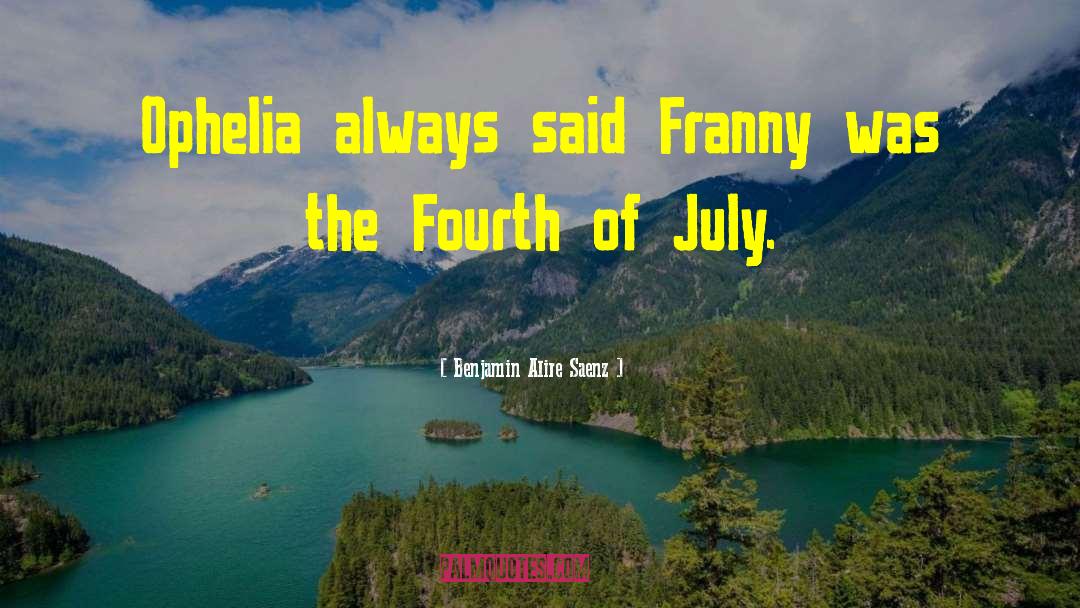 Fourth Of July Fairy Dust quotes by Benjamin Alire Saenz