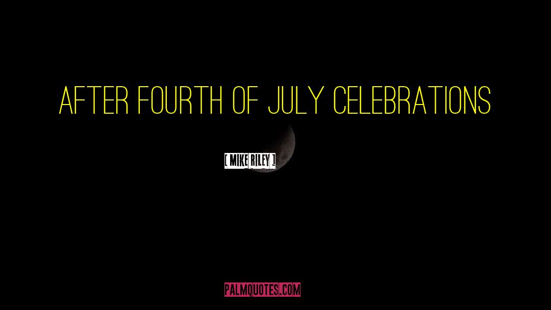 Fourth Of July quotes by Mike Riley
