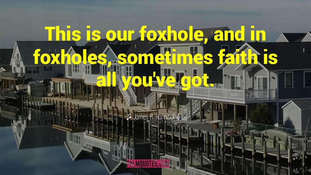 Foxholes quotes by James R. Hannibal