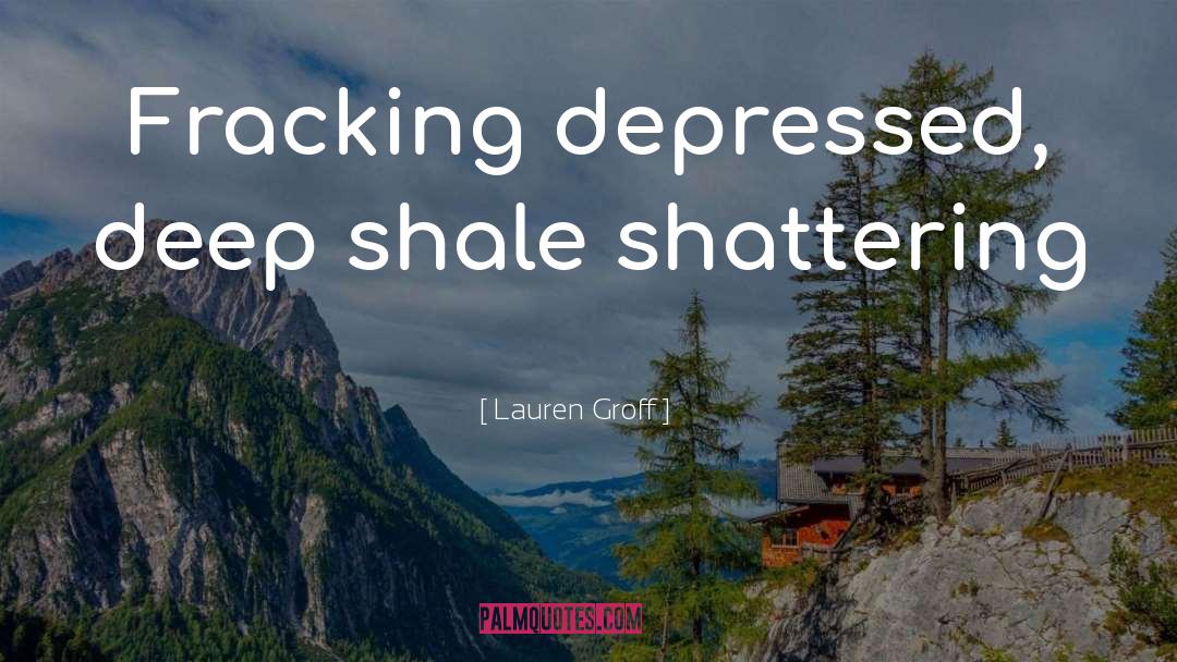 Fracking quotes by Lauren Groff