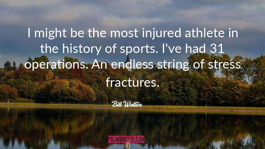 Fractures quotes by Bill Walton