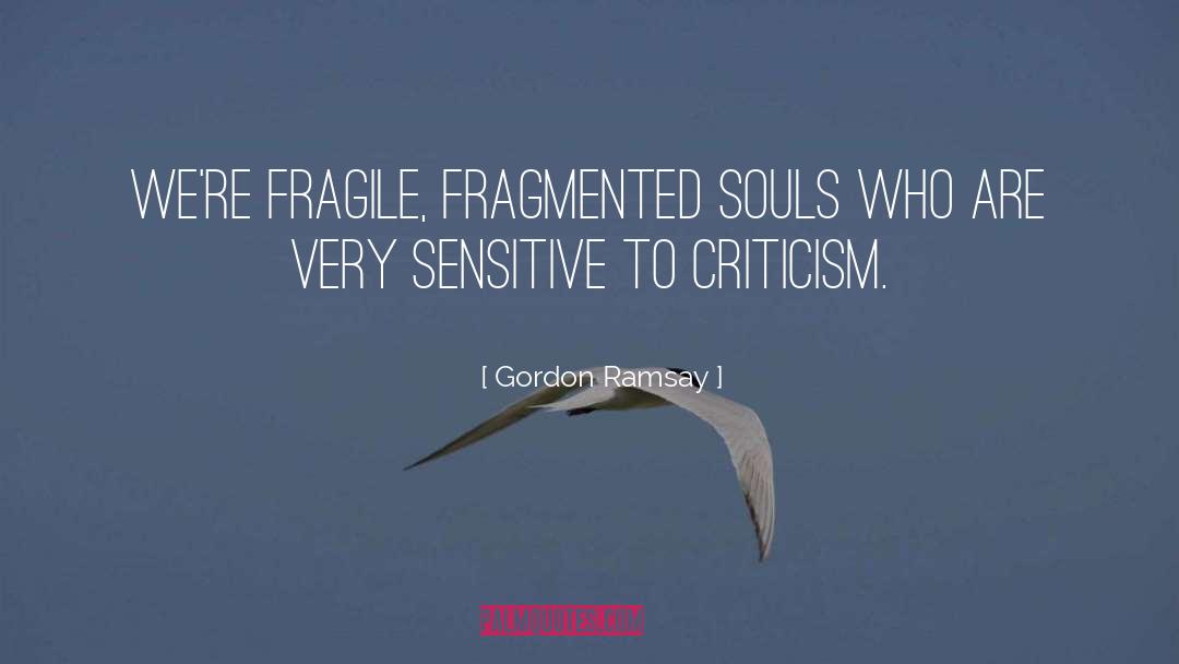 Fragile quotes by Gordon Ramsay