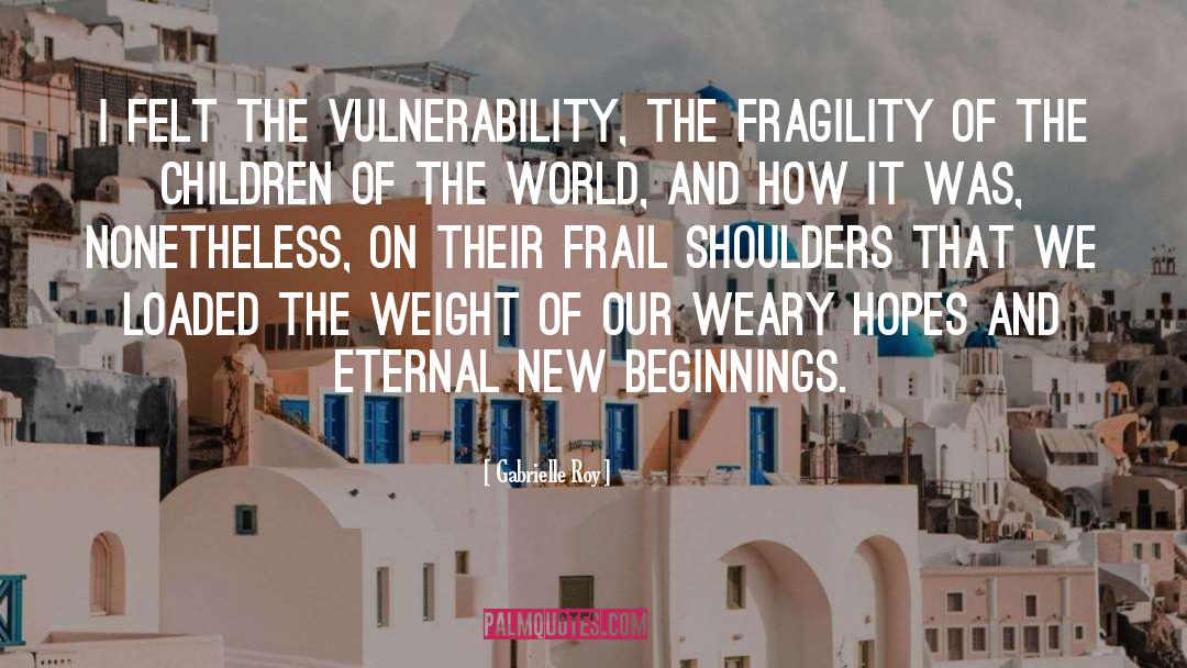 Fragility quotes by Gabrielle Roy