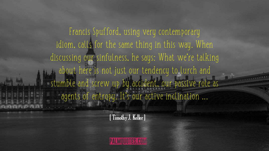 Francis Spufford Unapologetic quotes by Timothy J. Keller