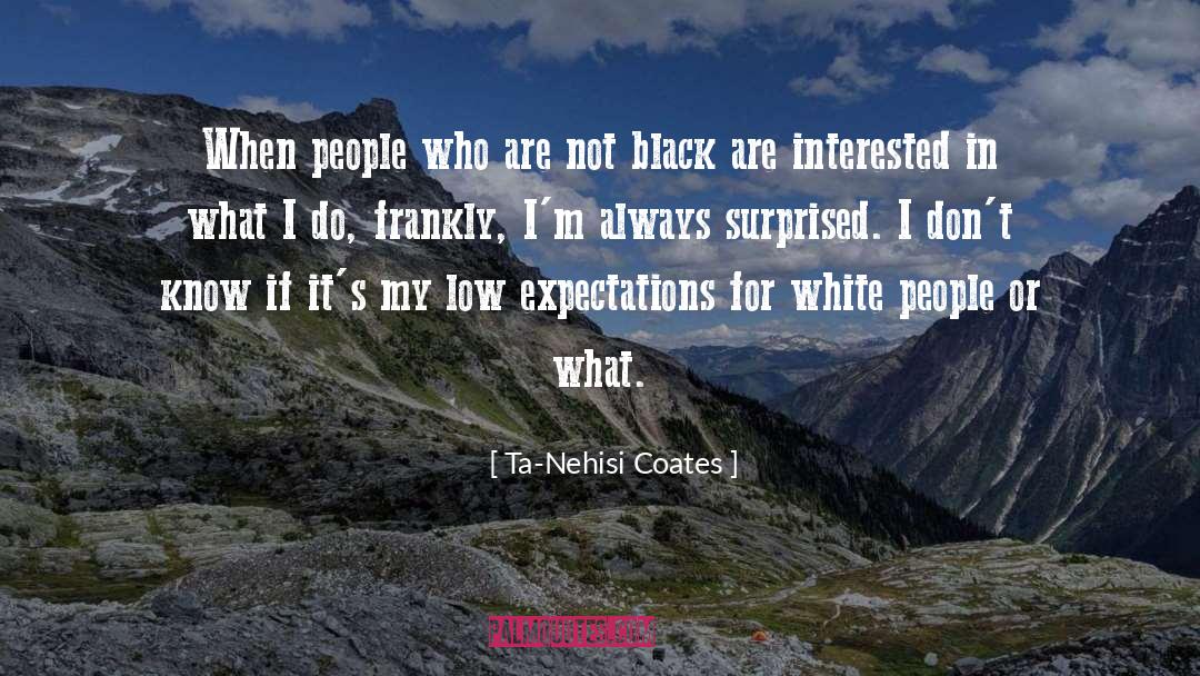 Frankly quotes by Ta-Nehisi Coates