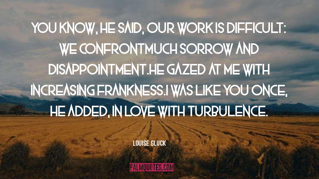 Frankness quotes by Louise Gluck