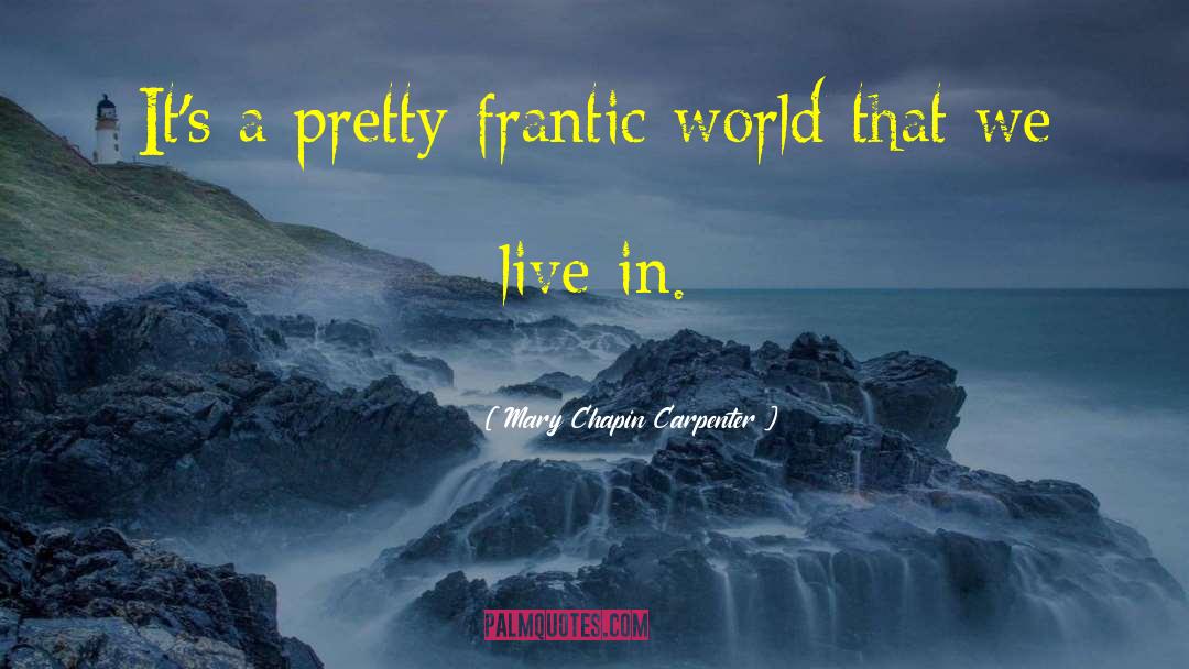 Frantic World quotes by Mary Chapin Carpenter