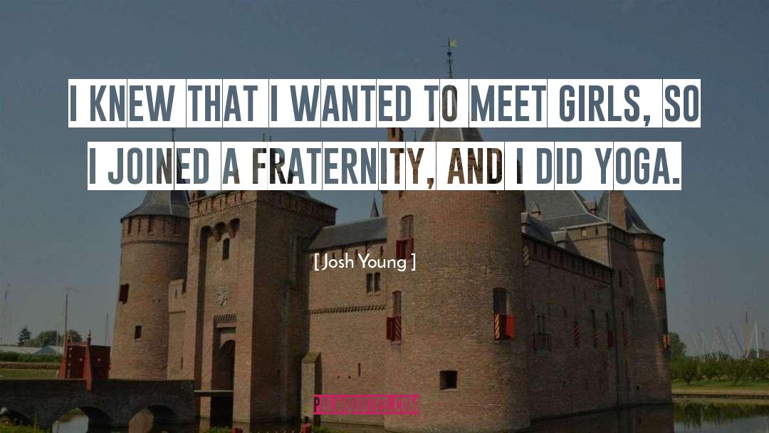 Fraternity quotes by Josh Young