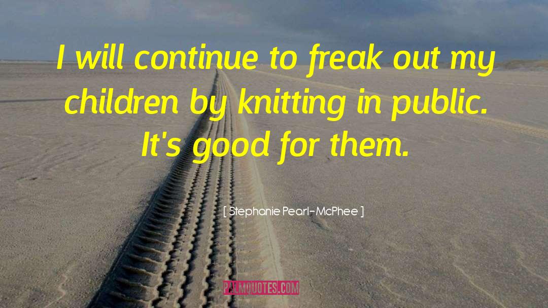 Freak Out quotes by Stephanie Pearl-McPhee