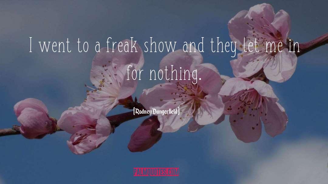 Freak Show quotes by Rodney Dangerfield