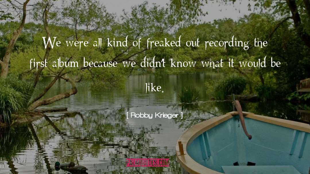 Freaked quotes by Robby Krieger