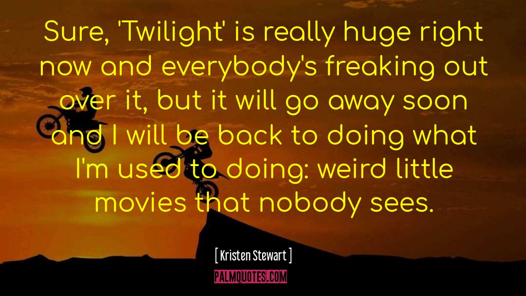 Freaking Out quotes by Kristen Stewart