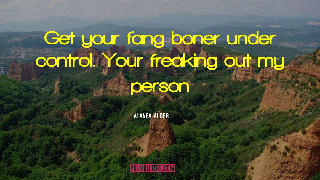 Freaking Out quotes by Alanea Alder