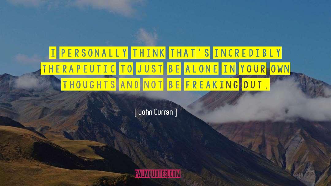 Freaking Out quotes by John Curran