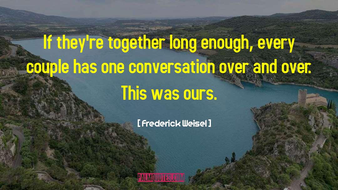 Fredercik Weisel quotes by Frederick Weisel