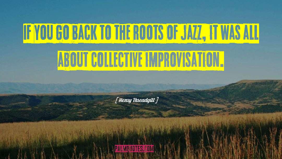 Free Jazz Improvisation quotes by Henry Threadgill