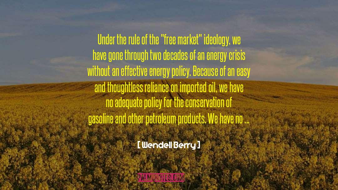 Free Market Ideology quotes by Wendell Berry