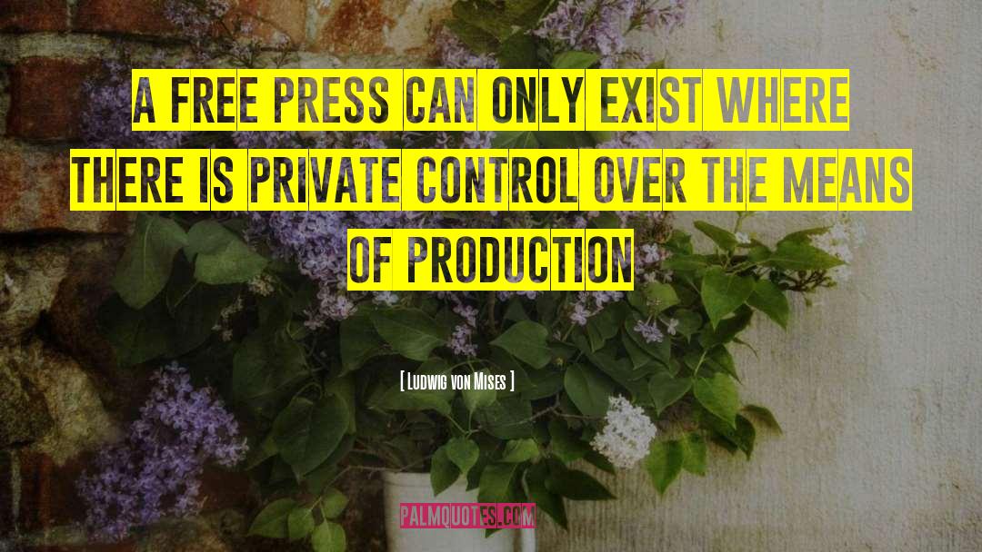 Free Press quotes by Ludwig Von Mises