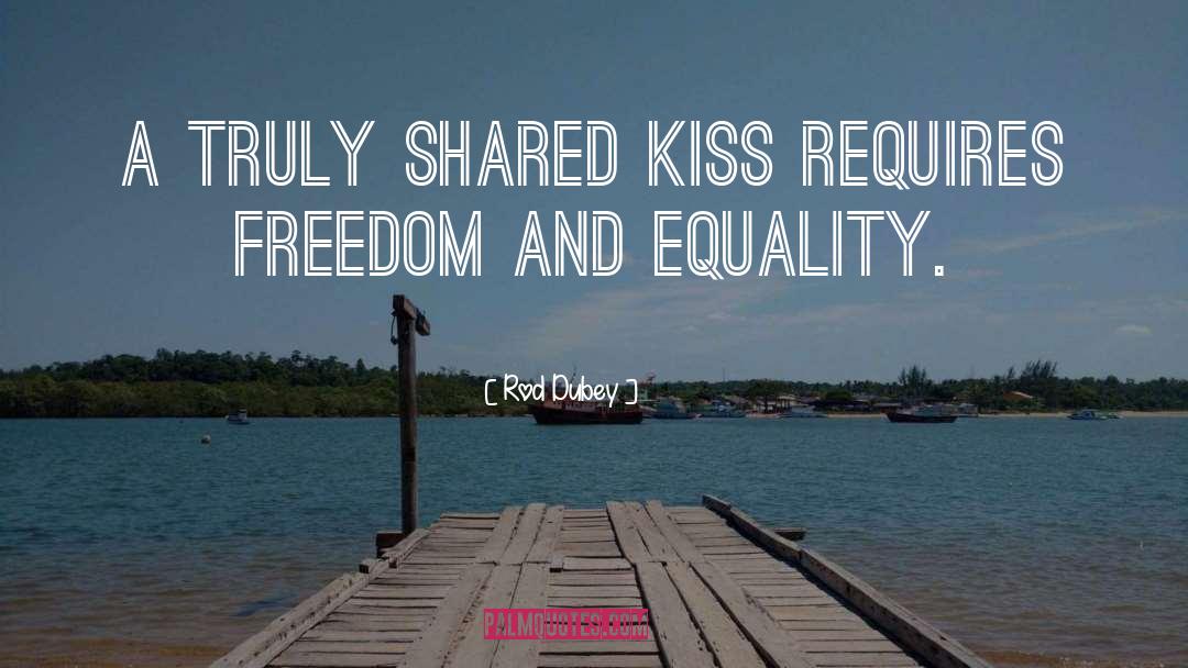 Freedom And Equality quotes by Rod Dubey