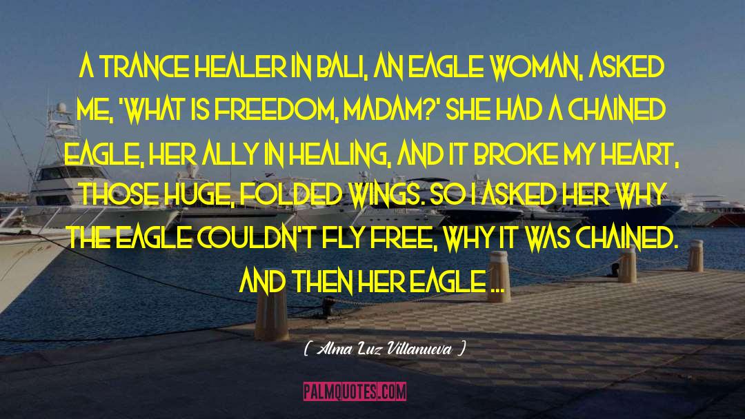 Freedom And Heart quotes by Alma Luz Villanueva