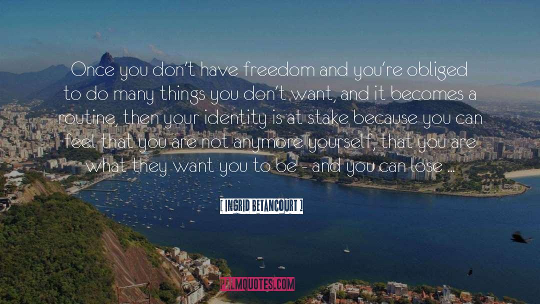 Freedom Lose Everything quotes by Ingrid Betancourt