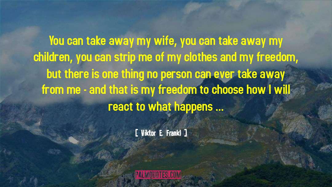 Freedom To Choose quotes by Viktor E. Frankl