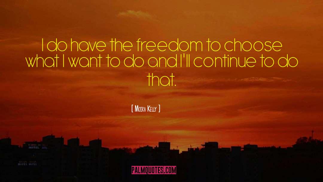 Freedom To Choose quotes by Moira Kelly