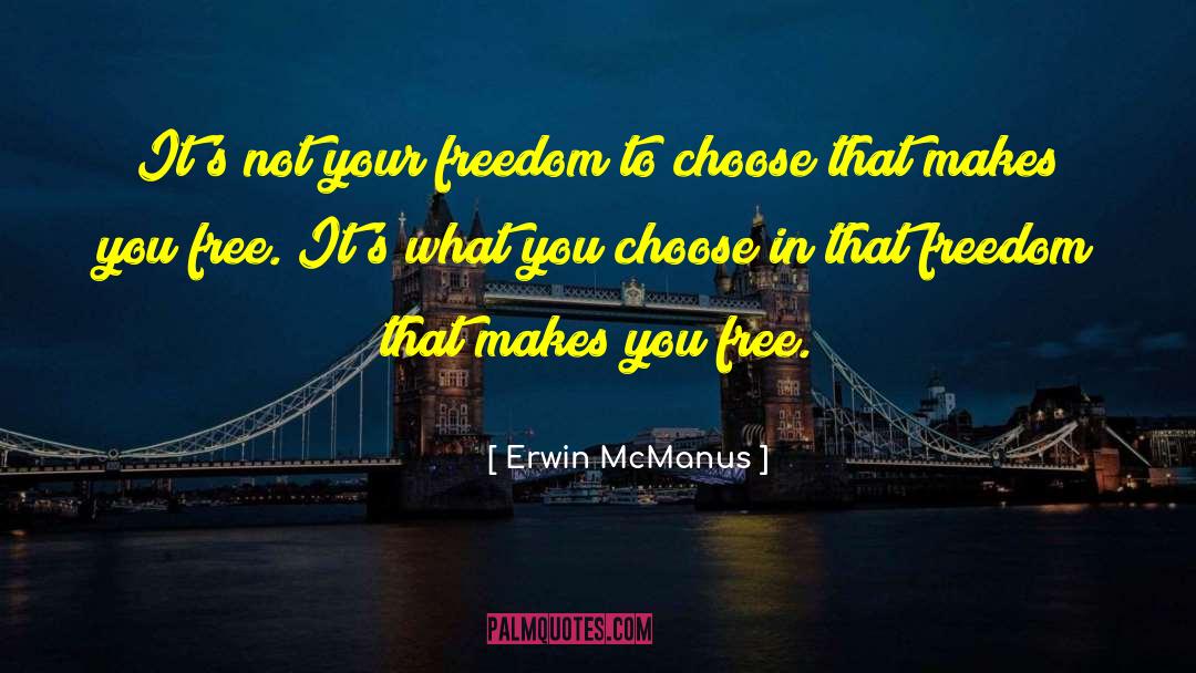 Freedom To Choose quotes by Erwin McManus