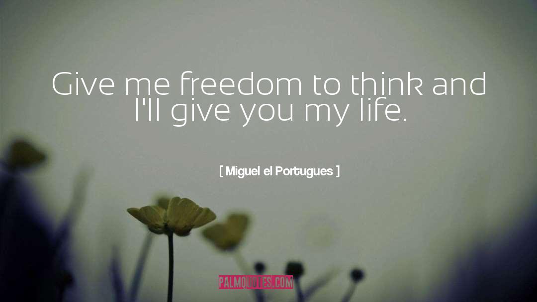Freedom To Think quotes by Miguel El Portugues