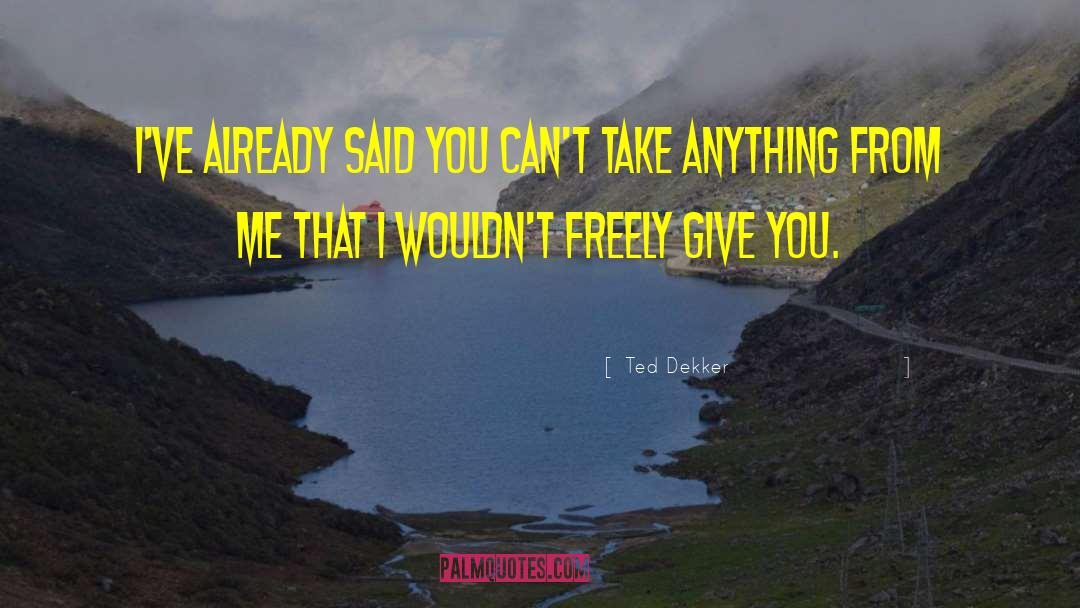Freely Give quotes by Ted Dekker