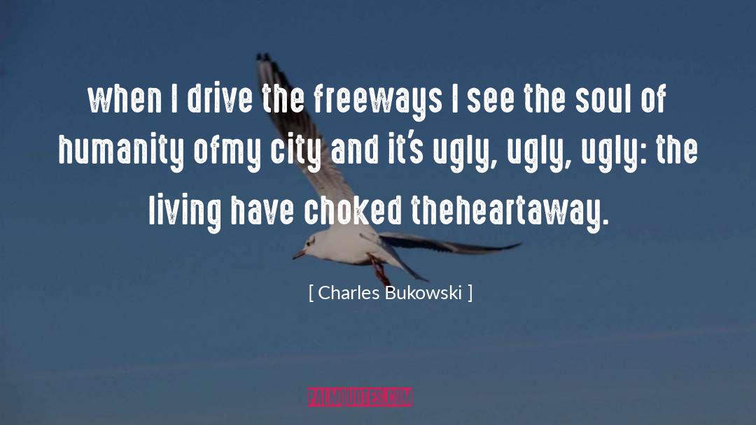 Freeways quotes by Charles Bukowski