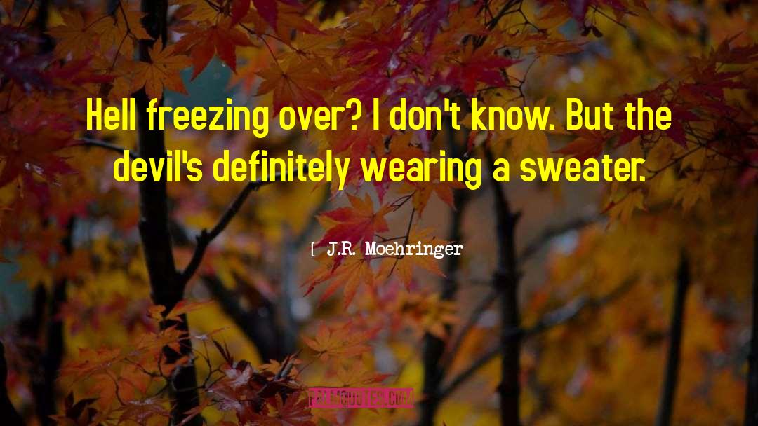 Freezing quotes by J.R. Moehringer