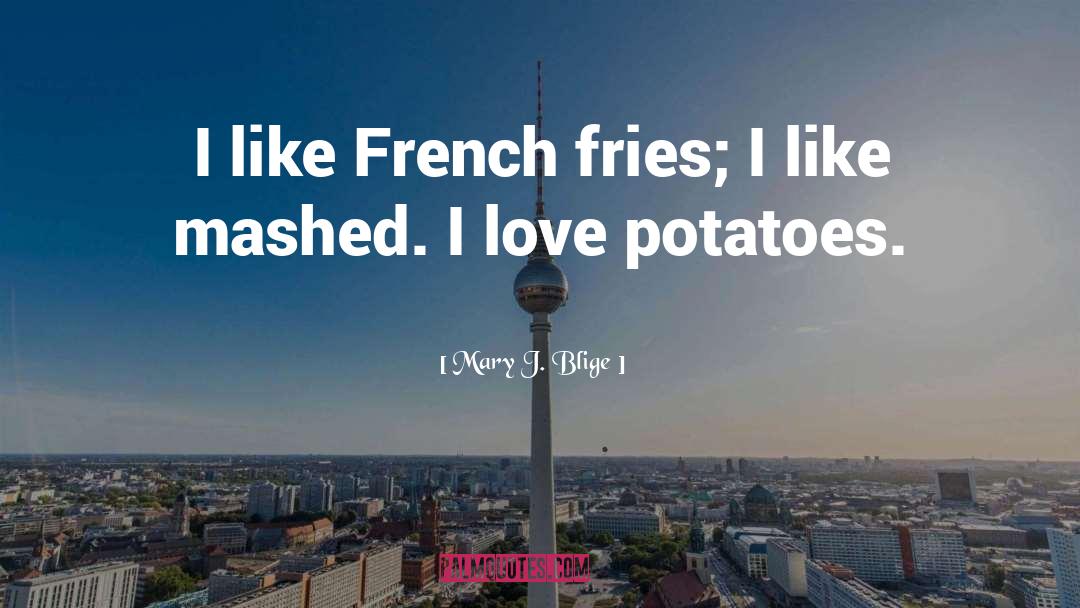 French Fries quotes by Mary J. Blige