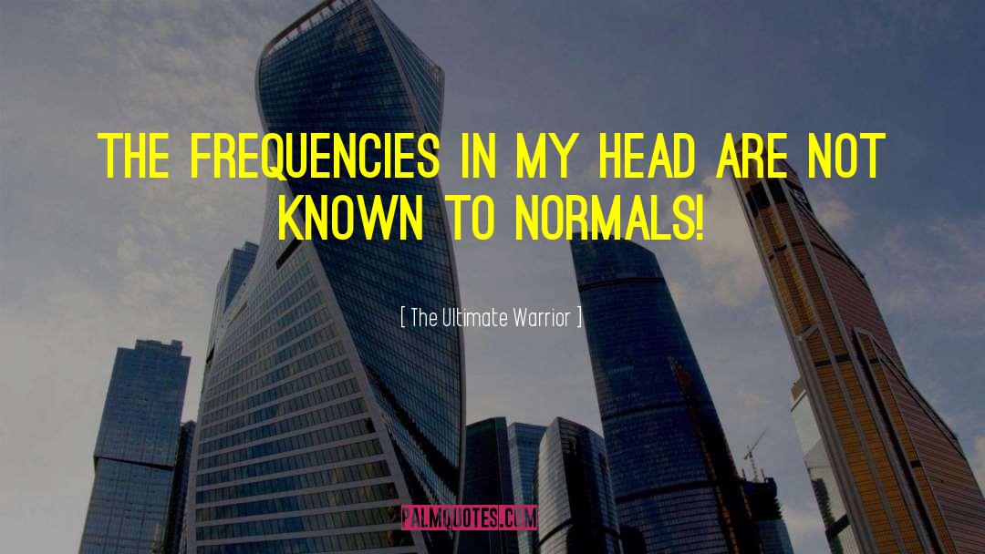 Frequencies quotes by The Ultimate Warrior