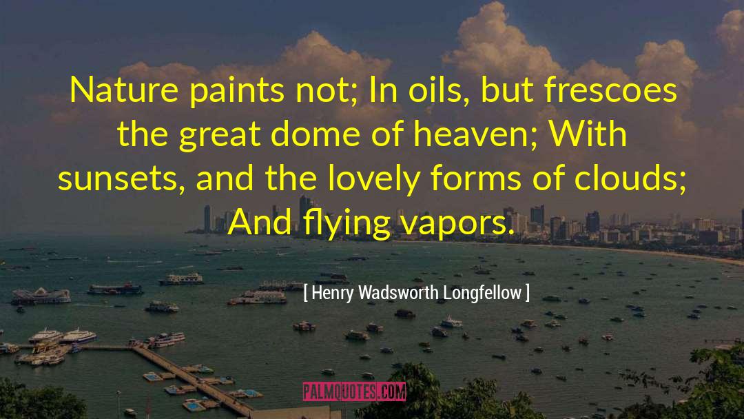 Frescoes quotes by Henry Wadsworth Longfellow