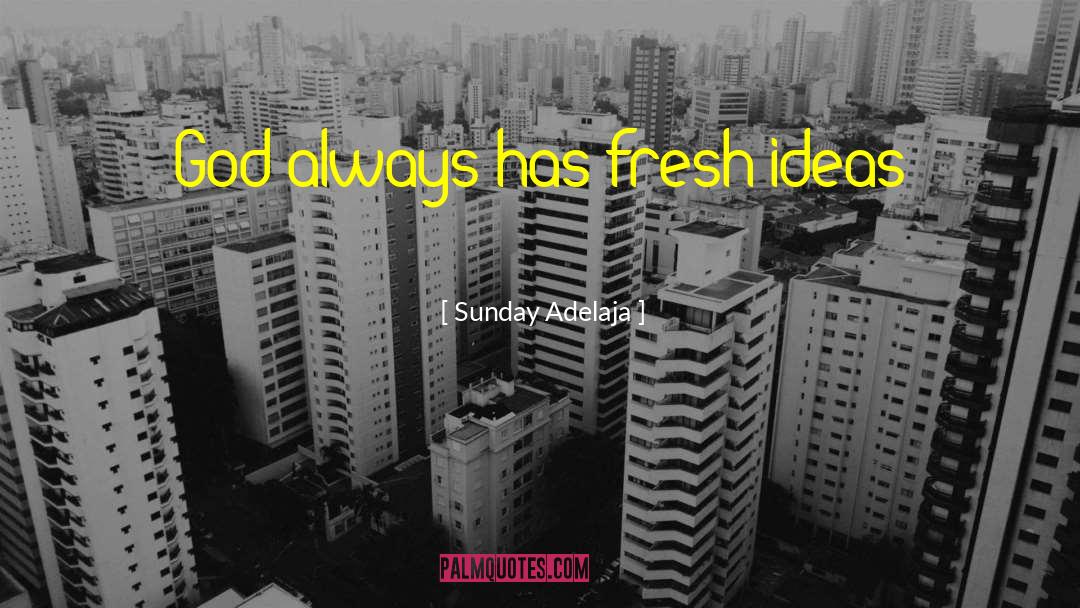 Fresh Ideas quotes by Sunday Adelaja