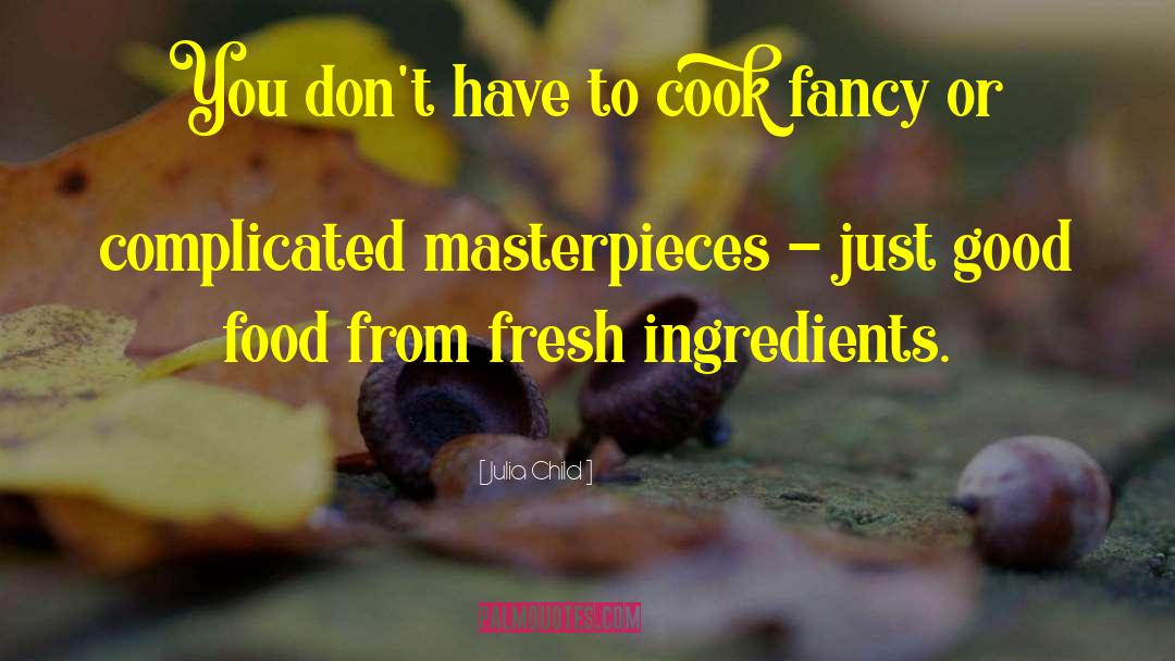 Fresh Ingredients quotes by Julia Child