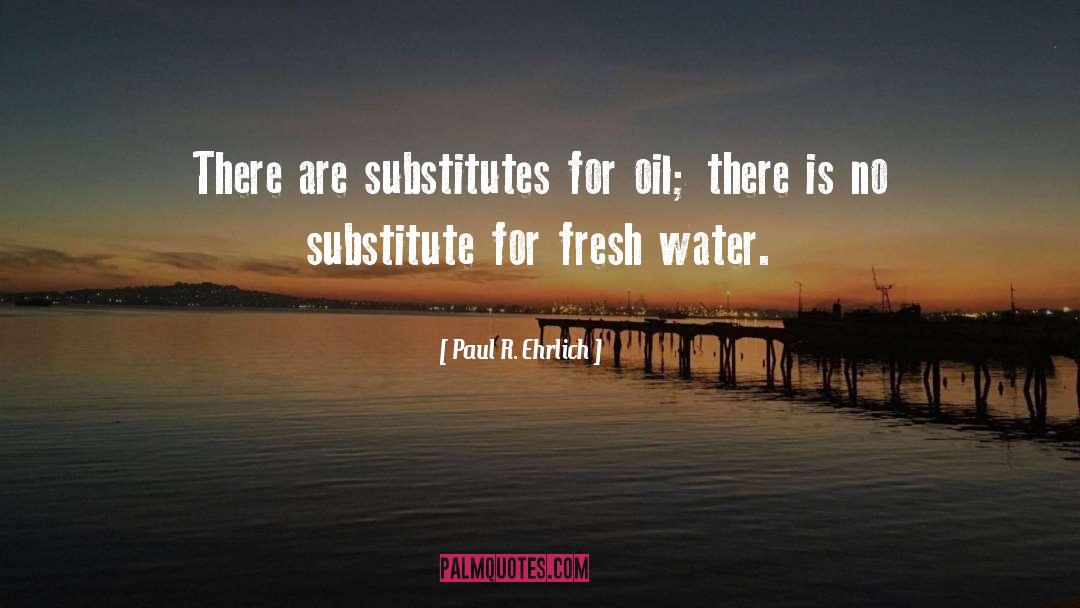 Fresh Water quotes by Paul R. Ehrlich