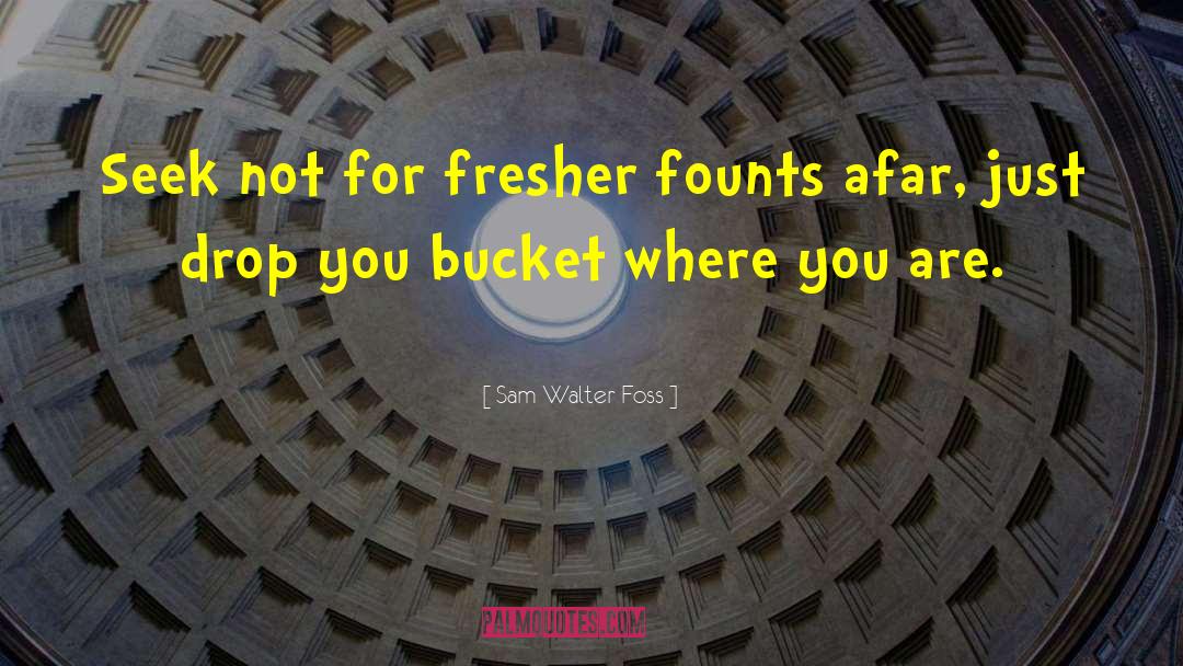 Fresher quotes by Sam Walter Foss