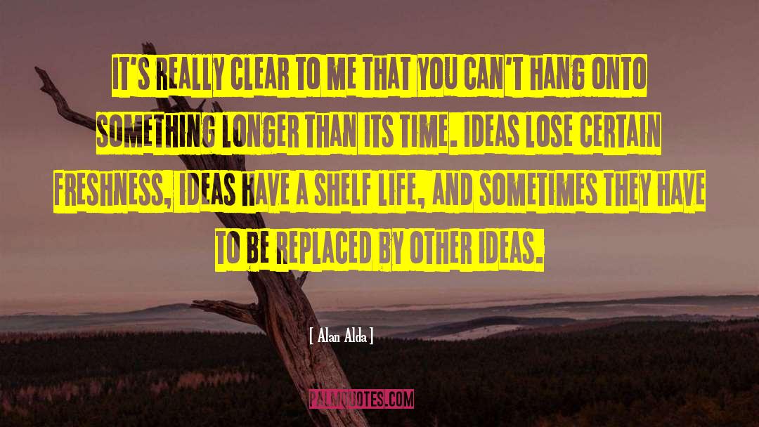 Freshness quotes by Alan Alda