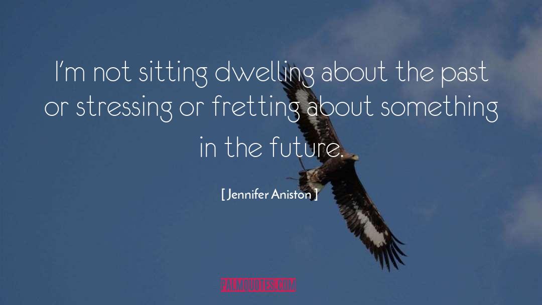 Fretting quotes by Jennifer Aniston