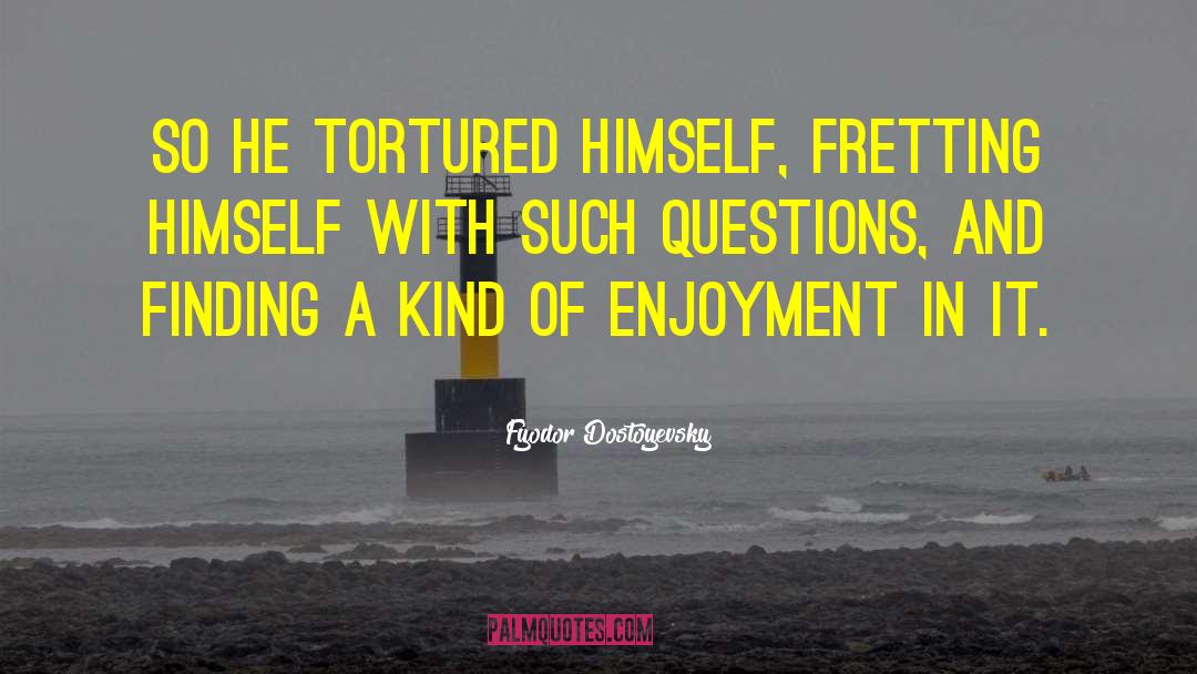 Fretting quotes by Fyodor Dostoyevsky