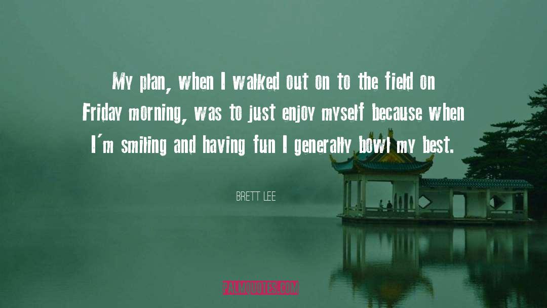 Friday Morning quotes by Brett Lee