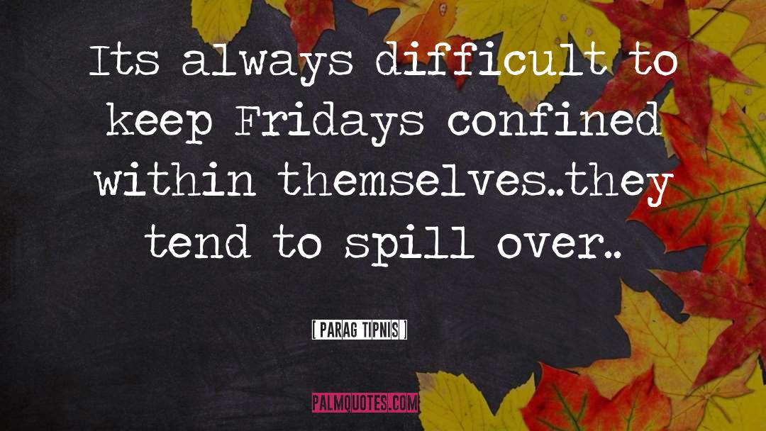 Fridays quotes by Parag Tipnis