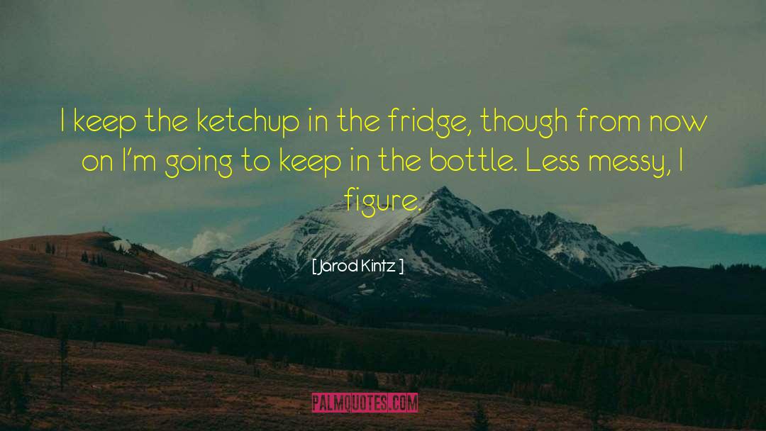 Fridge quotes by Jarod Kintz