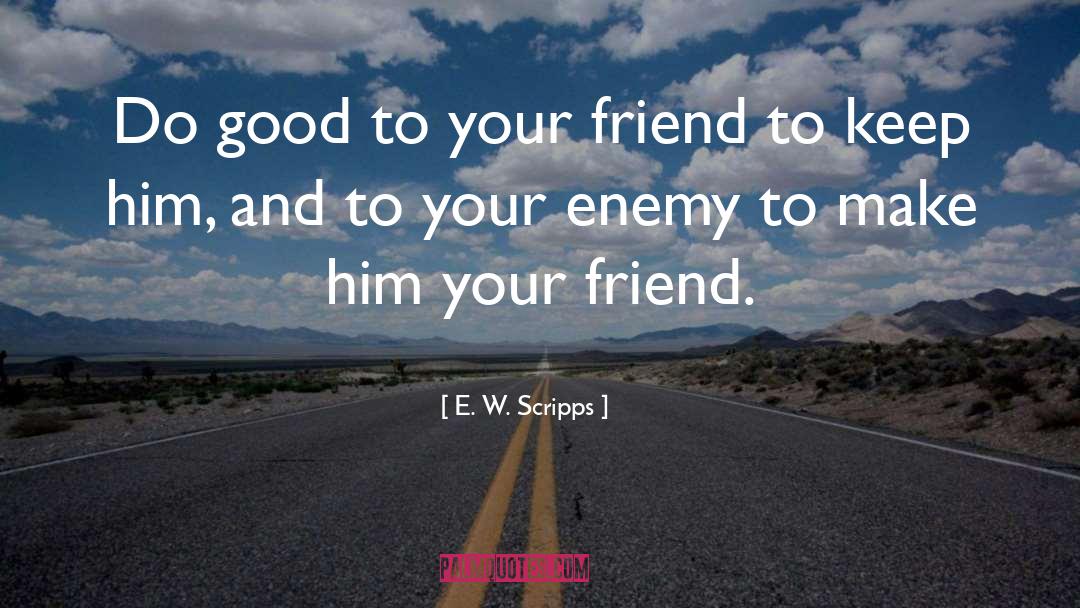 Friend Enemy quotes by E. W. Scripps