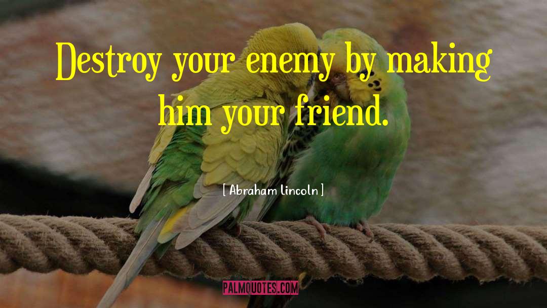 Friend Enemy quotes by Abraham Lincoln
