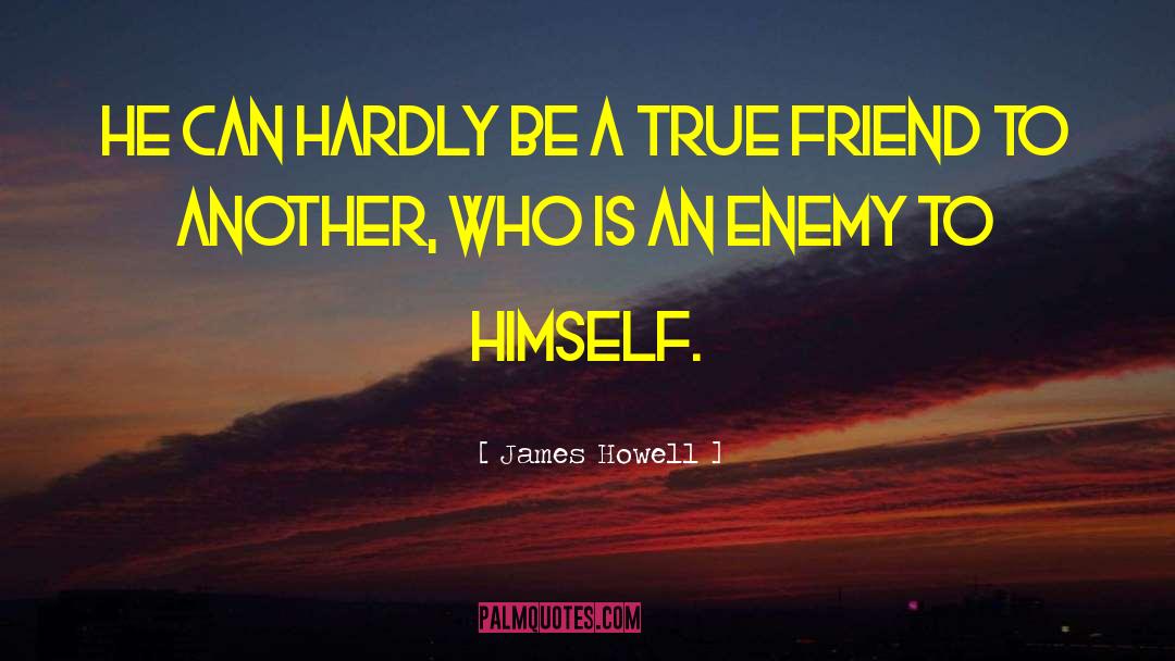 Friend Enemy quotes by James Howell