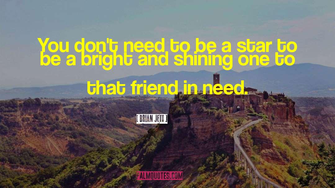 Friend In Need quotes by Brian Jett